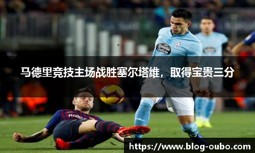 马德里竞技主场战胜塞尔塔维，取得宝贵三分