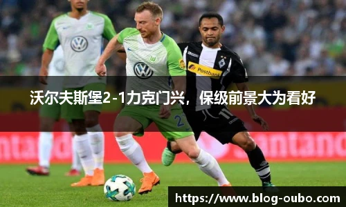 沃尔夫斯堡2-1力克门兴，保级前景大为看好