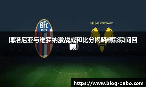 博洛尼亚与维罗纳激战成和比分揭晓精彩瞬间回顾